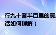行九十者半百里的意思（行百里者半九十这句话如何理解）