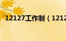 12127工作制（12127工作制是什么意思）