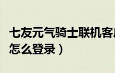 七友元气骑士联机客户端（七友元气骑士联机怎么登录）
