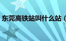 东莞高铁站叫什么站（东莞高铁站叫什么站）