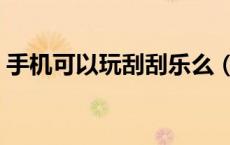 手机可以玩刮刮乐么（手机可以玩刮刮乐吗）