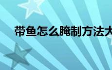 带鱼怎么腌制方法大全（带鱼怎么腌制）