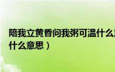 陪我立黄昏问我粥可温什么意思（与你立黄昏问你粥可温是什么意思）