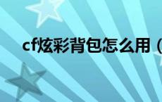 cf炫彩背包怎么用（cf炫彩背包怎么用）
