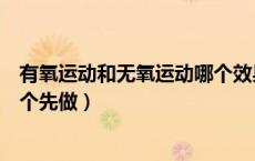有氧运动和无氧运动哪个效果更快（有氧运动和无氧运动哪个先做）