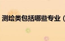 测绘类包括哪些专业（测绘类包括哪些专业）