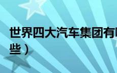 世界四大汽车集团有哪些（四大汽车集团有哪些）