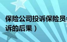 保险公司投诉保险员会被处罚吗（保险员被投诉的后果）