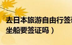 去日本旅游自由行签证购票顺序（去日本旅游坐船要签证吗）