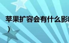 苹果扩容会有什么影响（苹果扩容有什么后果）