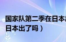 国家队第二季在日本出了吗（国家队第二季在日本出了吗）