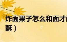 炸面果子怎么和面才酥（炸面果子怎么和面才酥）