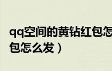 qq空间的黄钻红包怎么发（QQ空间的黄钻红包怎么发）