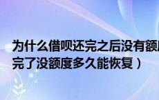 为什么借呗还完之后没有额度了多久恢复额度（蚂蚁借呗还完了没额度多久能恢复）