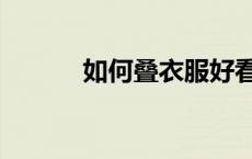 如何叠衣服好看（如何叠衣服）
