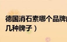 德国消石素哪个品牌的好一点（德国消石素有几种牌子）