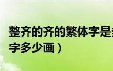 整齐的齐的繁体字是多少笔画（整齐的齐繁体字多少画）