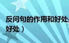 反问句的作用和好处是什么（反问句的作用和好处）