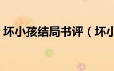 坏小孩结局书评（坏小孩大结局死了多少人）