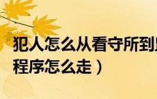 犯人怎么从看守所到监狱（从看守所到监狱的程序怎么走）