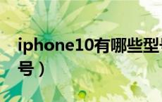 iphone10有哪些型号（iphone10有哪些型号）