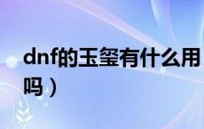 dnf的玉玺有什么用（dnf神圣符咒是永久的吗）