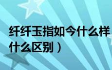 纤纤玉指如今什么样（纤纤玉指和芊芊玉指有什么区别）
