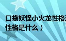 口袋妖怪小火龙性格选什么（口袋妖怪小火龙性格是什么）