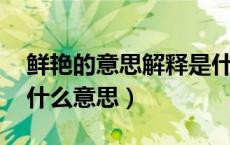 鲜艳的意思解释是什么（鲜艳的什么 鲜艳是什么意思）