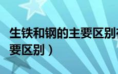 生铁和钢的主要区别在于什么（生铁和钢的主要区别）