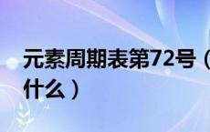 元素周期表第72号（元素周期表72号元素念什么）