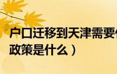 户口迁移到天津需要什么条件（天津户口迁入政策是什么）