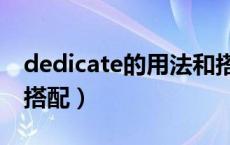 dedicate的用法和搭配（dedicate的用法和搭配）