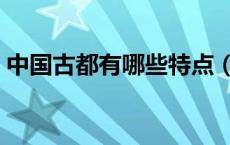 中国古都有哪些特点（中国古都有哪些城市）