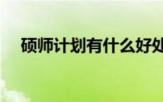 硕师计划有什么好处（什么是硕师计划）