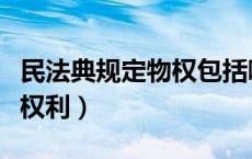 民法典规定物权包括哪些权利（物权包括哪些权利）