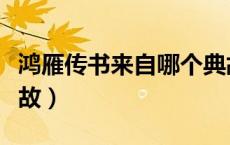 鸿雁传书来自哪个典故（鸿雁传书出自哪个典故）