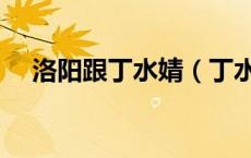 洛阳跟丁水婧（丁水婧和洛阳什么关系）