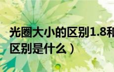 光圈大小的区别1.8和5.6哪个大（光圈大小的区别是什么）