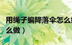 用绳子编降落伞怎么编（简单的编绳降落伞怎么做）