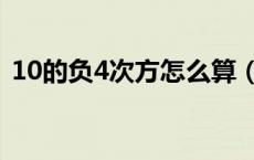10的负4次方怎么算（10的负4次方怎么算）