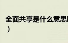 全面共享是什么意思啊（全面共享是什么意思）