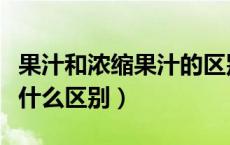 果汁和浓缩果汁的区别（浓缩果汁和纯果汁有什么区别）