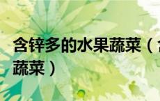 含锌多的水果蔬菜（含锌高的食物有哪些水果蔬菜）