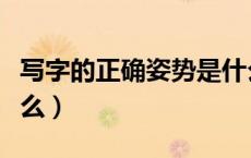 写字的正确姿势是什么（写字的正确姿势是什么）