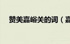 赞美嘉峪关的词（嘉峪关的峪怎么组词）
