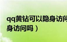 qq黄钻可以隐身访问空间吗（qq黄钻可以隐身访问吗）