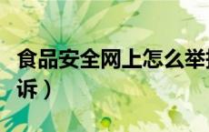食品安全网上怎么举报（食品安全网上怎么投诉）
