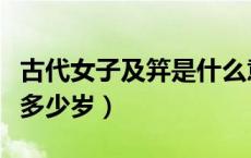 古代女子及笄是什么意思啊（古代女子及笄是多少岁）