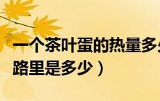 一个茶叶蛋的热量多少大卡（一个茶叶蛋的卡路里是多少）